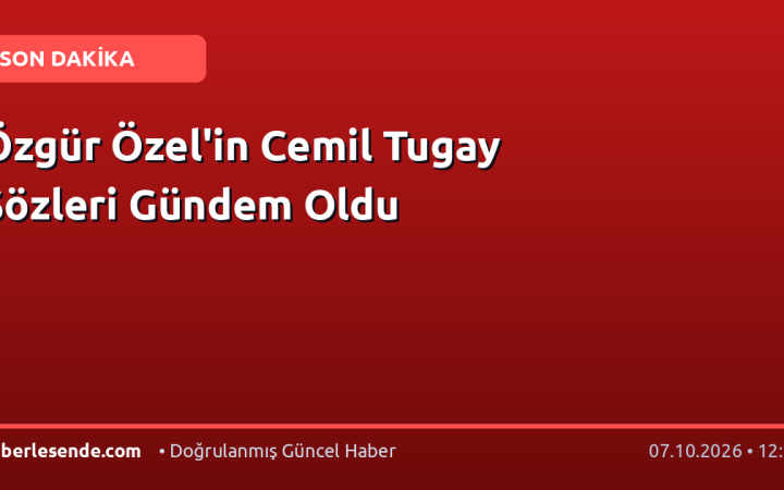 Özgür Özel'in Cemil Tugay Sözleri Gündem Oldu