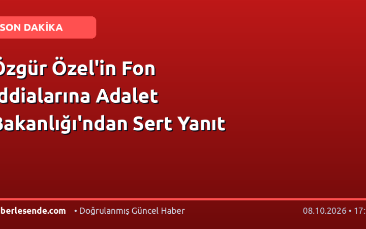 Özgür Özel'in Fon İddialarına Adalet Bakanlığı'ndan Sert Yanıt