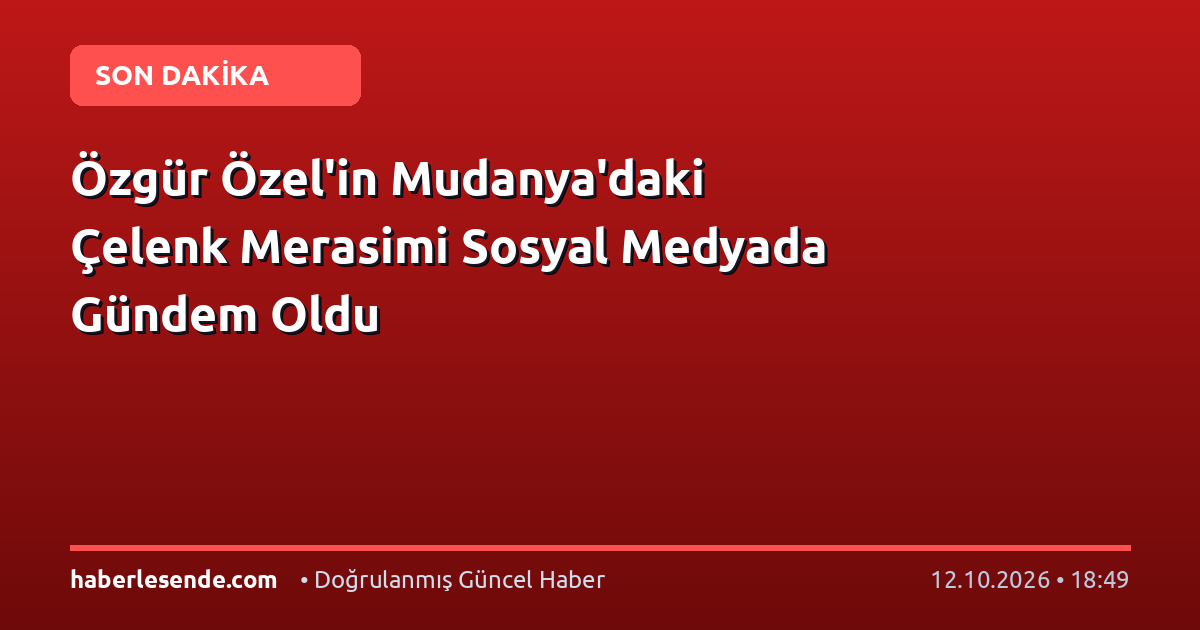 Özgür Özel'in Mudanya'daki Çelenk Merasimi Sosyal Medyada Gündem Oldu
