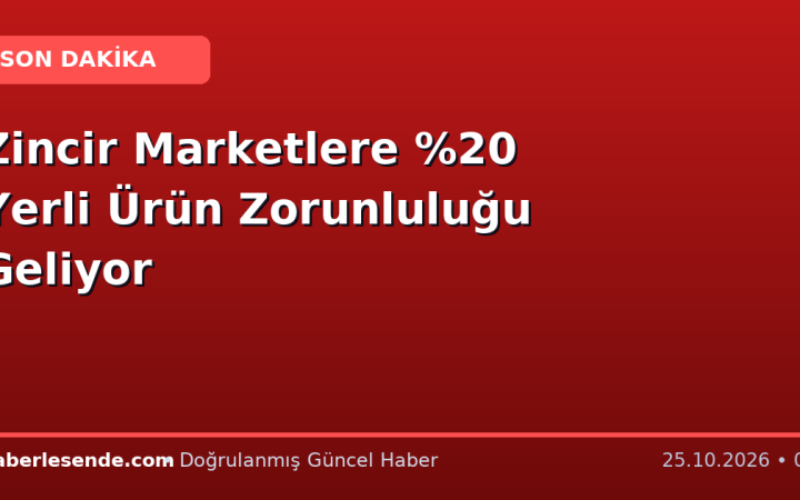 Zincir Marketlere Yerli Ürün Zorunluluğu Geliyor