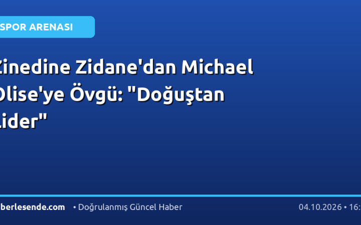 Zinedine Zidane'dan Michael Olise'ye Övgü: "Doğuştan Lider"