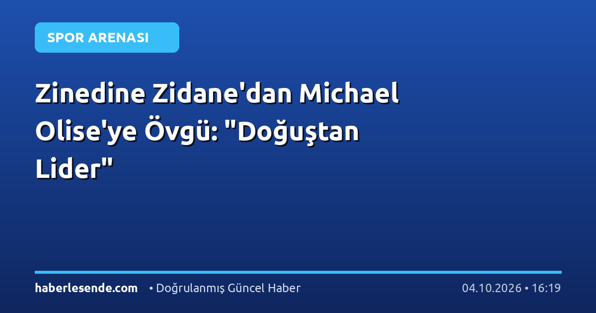 Zinedine Zidane'dan Michael Olise'ye Övgü: "Doğuştan Lider"