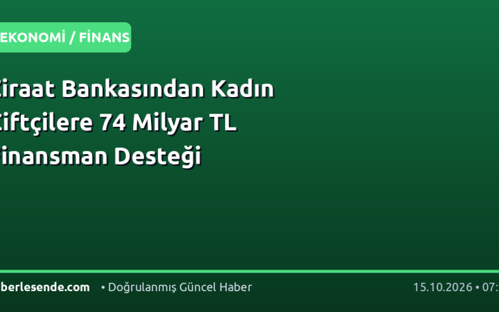 Ziraat Bankasından Kadın Çiftçilere 74 Milyar TL Finansman Desteği