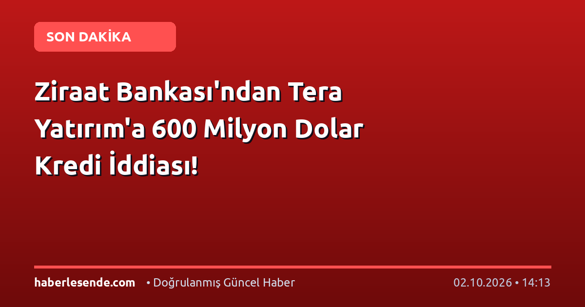 Ziraat Bankası'ndan Tera Yatırım'a 600 Milyon Dolar Kredi İddiası!
