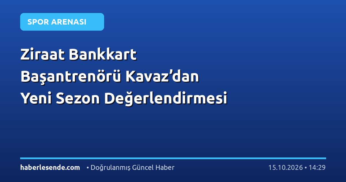 Ziraat Bankkart Başantrenörü Kavaz’dan Yeni Sezon Değerlendirmesi
