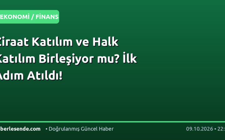 Ziraat Katılım ve Halk Katılım Birleşiyor mu? İlk Adım Atıldı!