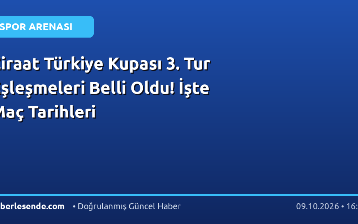 Ziraat Türkiye Kupası 3. Tur Eşleşmeleri Belli Oldu! İşte Maç Tarihleri