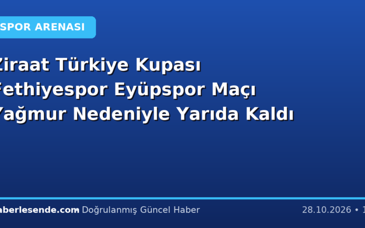 Ziraat Türkiye Kupası Fethiyespor Eyüpspor Maçı Yağmur Nedeniyle Yarıda Kaldı