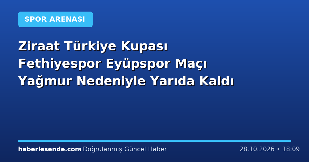 Ziraat Türkiye Kupası Fethiyespor Eyüpspor Maçı Yağmur Nedeniyle Yarıda Kaldı