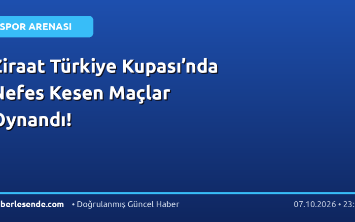 Ziraat Türkiye Kupası’nda Nefes Kesen Maçlar Oynandı!