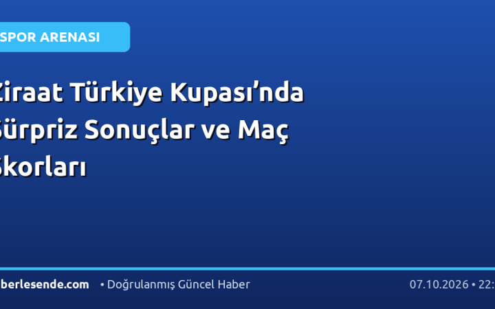 Ziraat Türkiye Kupası’nda Sürpriz Sonuçlar ve Maç Skorları