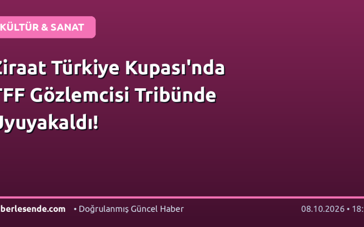 Ziraat Türkiye Kupası'nda TFF Gözlemcisi Tribünde Uyuyakaldı!