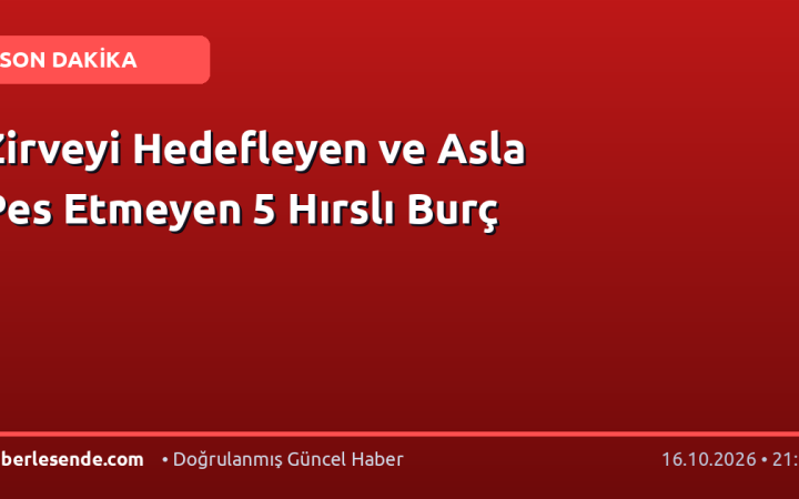 Zirveyi Hedefleyen ve Asla Pes Etmeyen 5 Hırslı Burç