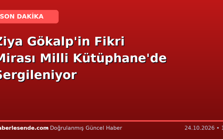 Ziya Gökalp'in Fikri Mirası Milli Kütüphane'de Sergileniyor