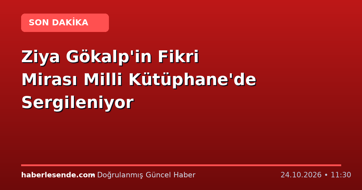 Ziya Gökalp'in Fikri Mirası Milli Kütüphane'de Sergileniyor