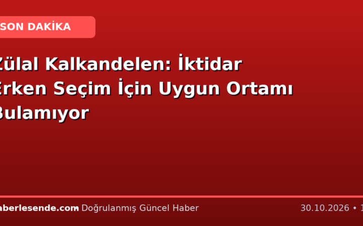 Zülal Kalkandelen: İktidar Erken Seçim İçin Uygun Ortamı Bulamıyor