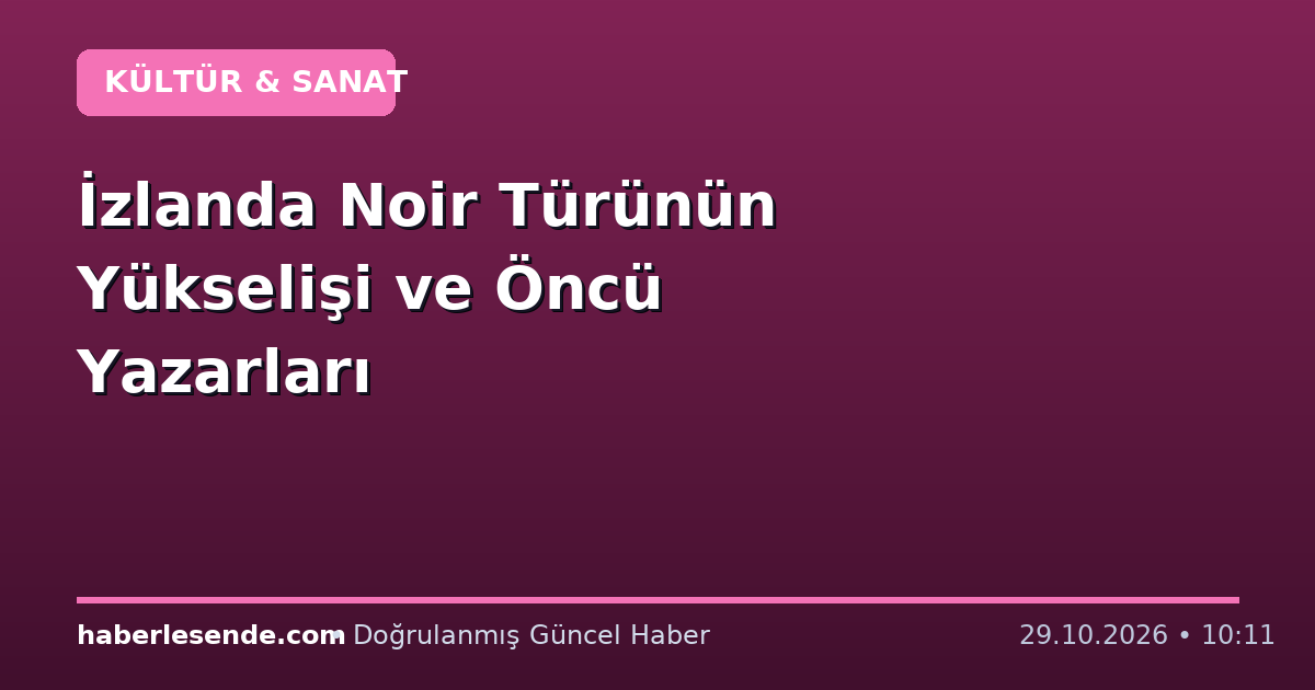 İzlanda Noir Türünün Yükselişi ve Öncü Yazarları