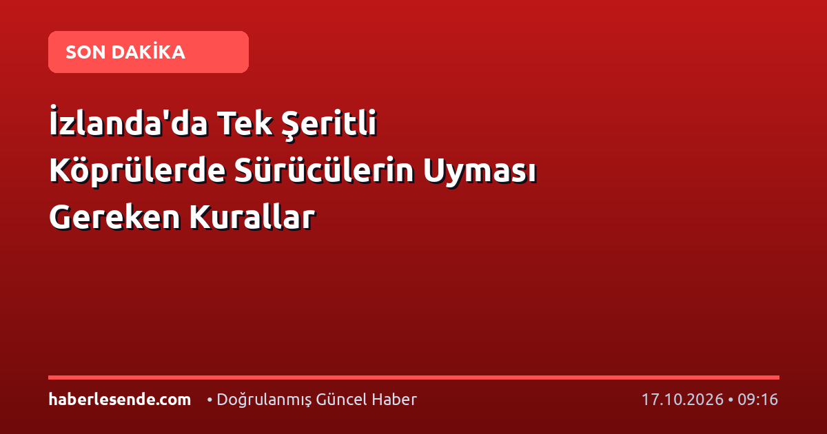 İzlanda'da Tek Şeritli Köprülerde Sürücülerin Uyması Gereken Kurallar