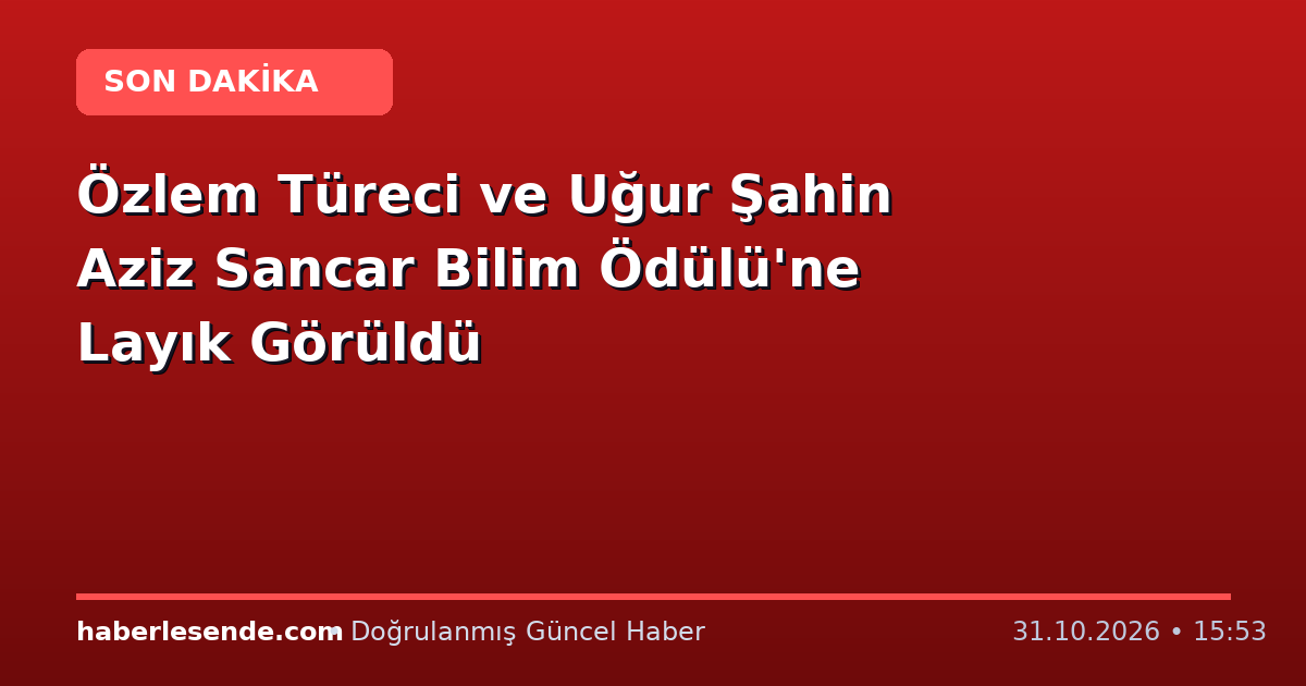 Özlem Türeci ve Uğur Şahin Aziz Sancar Bilim Ödülü'ne Layık Görüldü