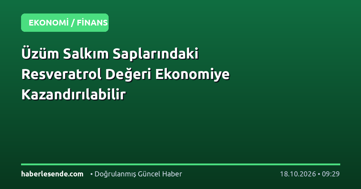 Üzüm Salkım Saplarındaki Resveratrol Değeri Ekonomiye Kazandırılabilir