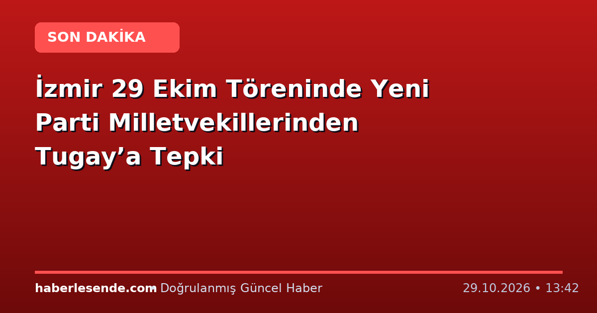 İzmir 29 Ekim Töreninde Yeni Parti Milletvekillerinden Tugay’a Tepki