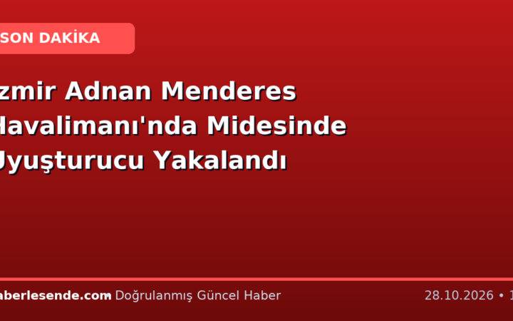 İzmir Adnan Menderes Havalimanı'nda Midesinde Uyuşturucu Yakalandı