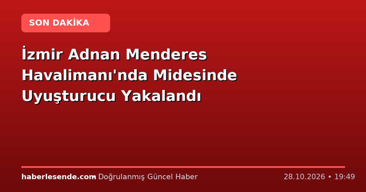 İzmir Adnan Menderes Havalimanı'nda Midesinde Uyuşturucu Yakalandı