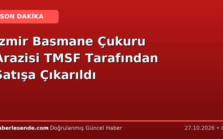 İzmir Basmane Çukuru Arazisi TMSF Tarafından Satışa Çıkarıldı