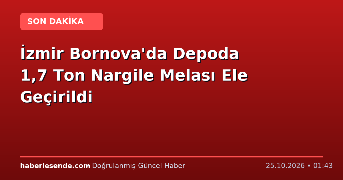 İzmir Bornova'da Depoda 1,7 Ton Nargile Melası Ele Geçirildi