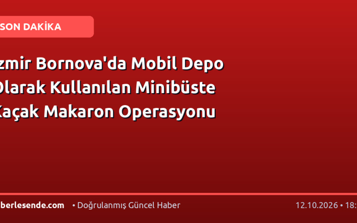 İzmir Bornova'da Mobil Depo Olarak Kullanılan Minibüste Kaçak Makaron Operasyonu
