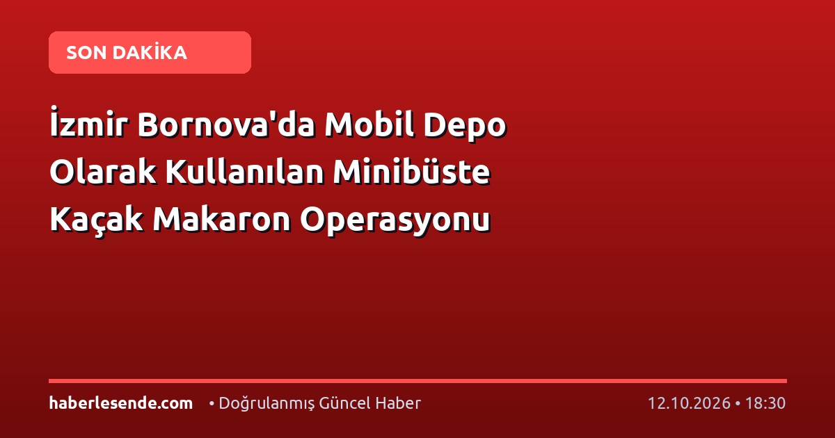 İzmir Bornova'da Mobil Depo Olarak Kullanılan Minibüste Kaçak Makaron Operasyonu