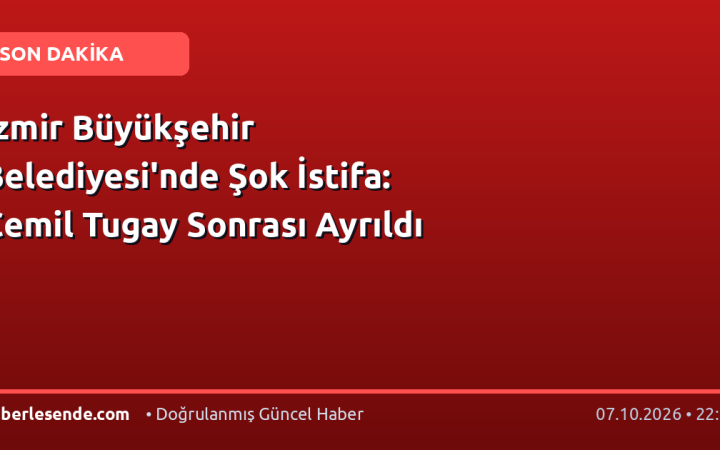 İzmir Büyükşehir Belediyesi'nde Şok İstifa: Cemil Tugay Sonrası Ayrıldı