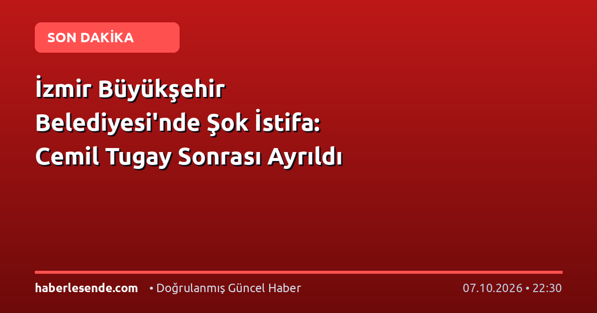 İzmir Büyükşehir Belediyesi'nde Şok İstifa: Cemil Tugay Sonrası Ayrıldı