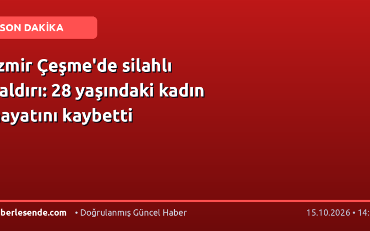 İzmir Çeşme'de silahlı saldırı: 28 yaşındaki kadın hayatını kaybetti