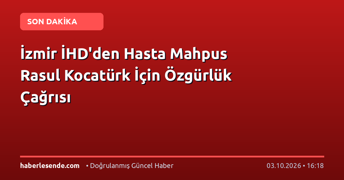 İzmir İHD'den Hasta Mahpus Rasul Kocatürk İçin Özgürlük Çağrısı