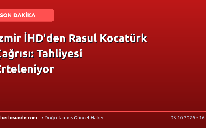 İzmir İHD'den Rasul Kocatürk Çağrısı: Tahliyesi Erteleniyor