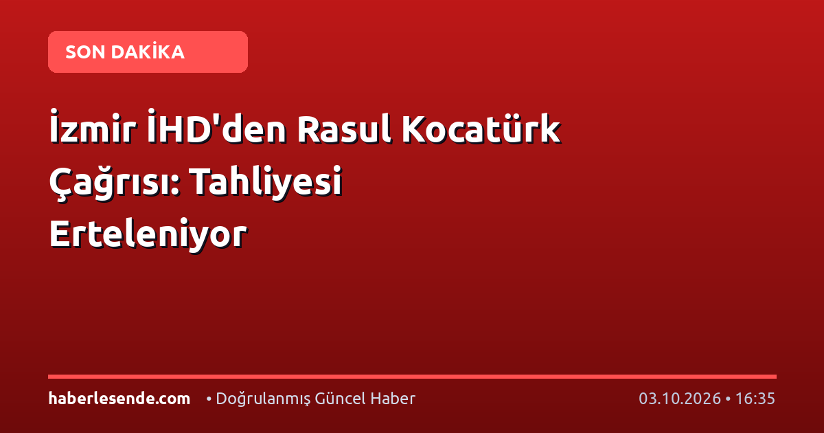 İzmir İHD'den Rasul Kocatürk Çağrısı: Tahliyesi Erteleniyor