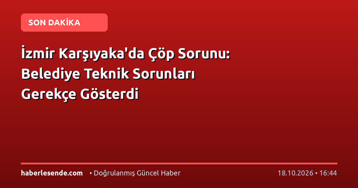 İzmir Karşıyaka'da Çöp Sorunu: Belediye Teknik Sorunları Gerekçe Gösterdi