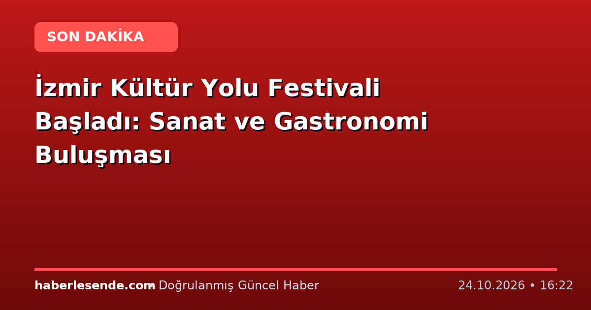 İzmir Kültür Yolu Festivali Başladı: Sanat ve Gastronomi Buluşması