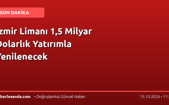 İzmir Limanı 1,5 Milyar Dolarlık Yatırımla Yenilenecek