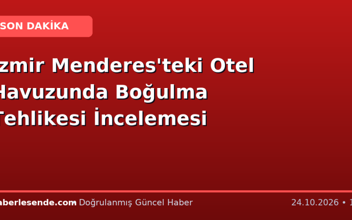 İzmir Menderes'teki Otel Havuzunda Boğulma Tehlikesi İncelemesi