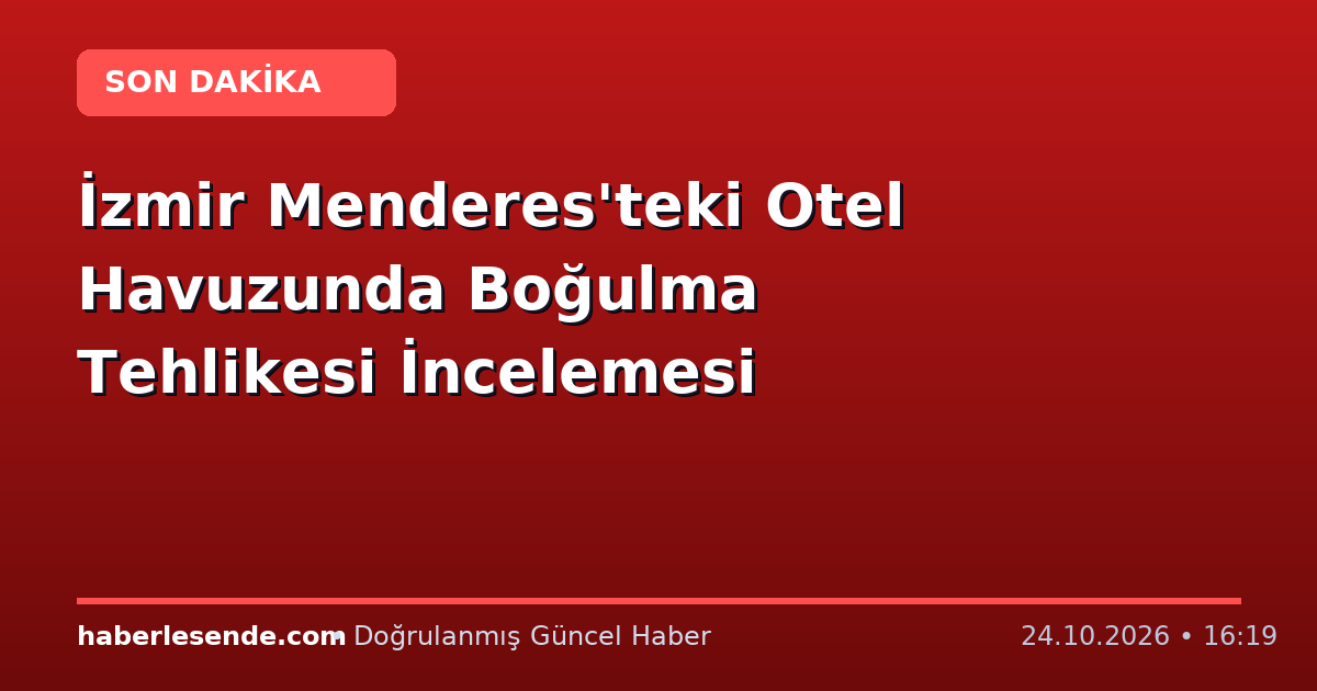 İzmir Menderes'teki Otel Havuzunda Boğulma Tehlikesi İncelemesi