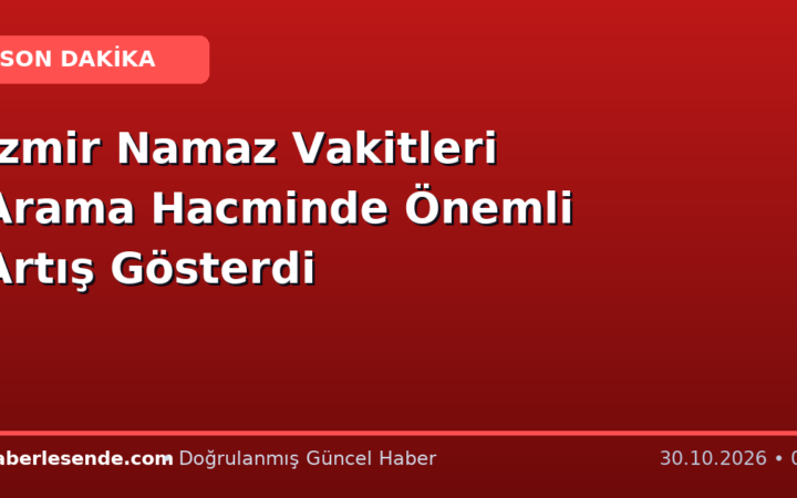 İzmir Namaz Vakitleri Arama Hacminde Önemli Artış Gösterdi