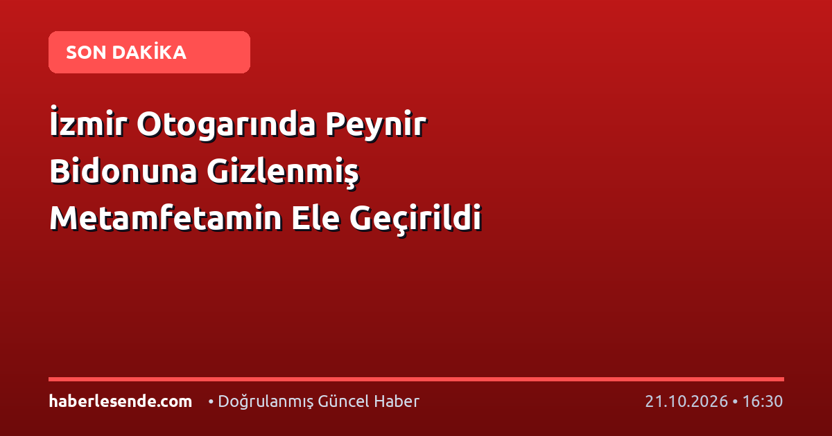 İzmir Otogarında Peynir Bidonuna Gizlenmiş Metamfetamin Ele Geçirildi