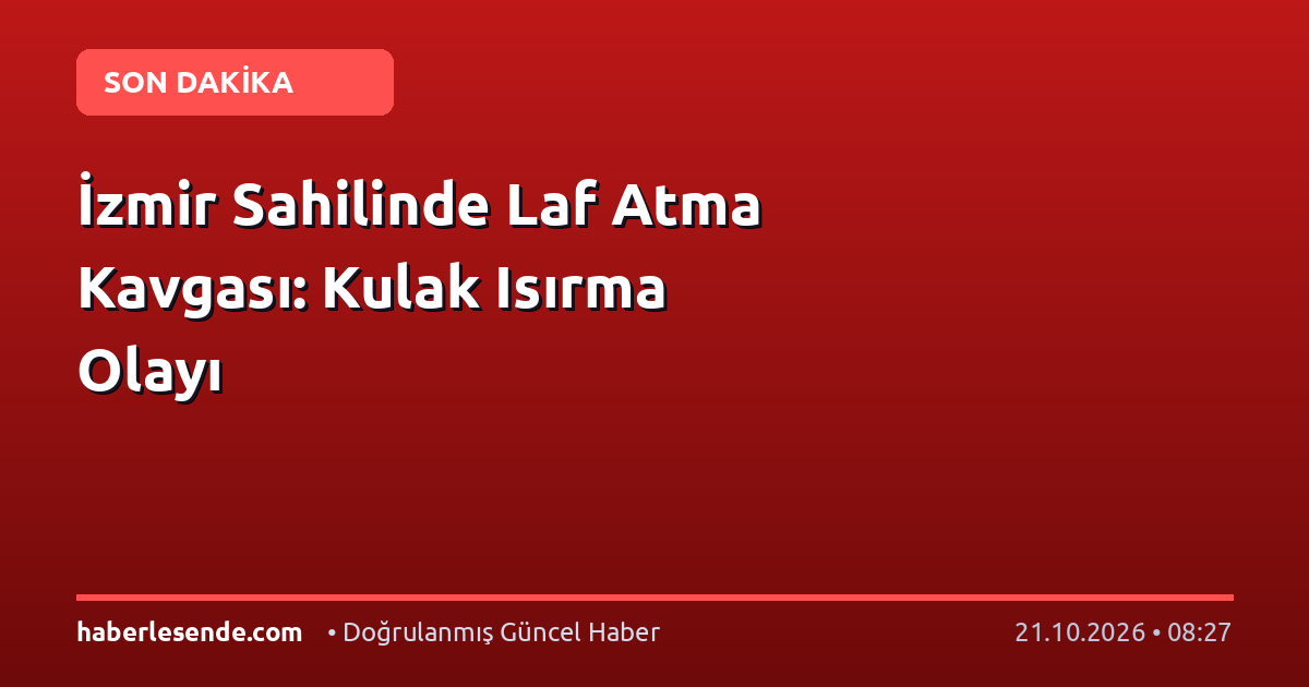 İzmir Sahilinde Laf Atma Kavgası: Kulak Isırma Olayı