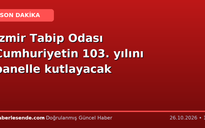 İzmir Tabip Odası Cumhuriyetin 103. yılını panelle kutlayacak