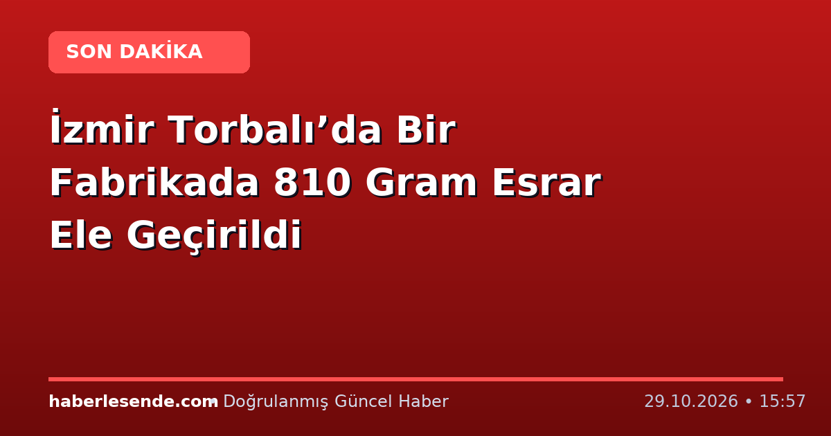 İzmir Torbalı’da Bir Fabrikada 810 Gram Esrar Ele Geçirildi