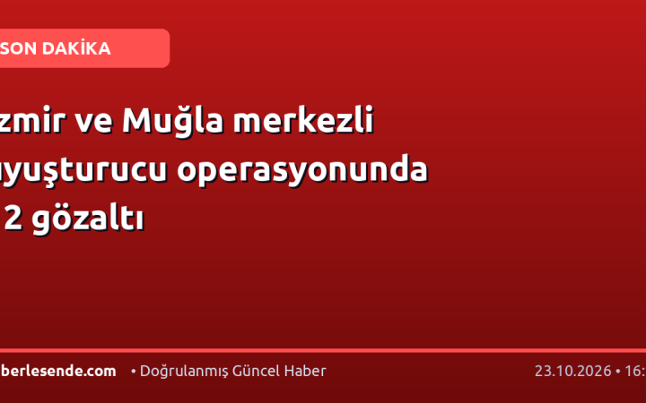 İzmir ve Muğla merkezli uyuşturucu operasyonunda 12 gözaltı