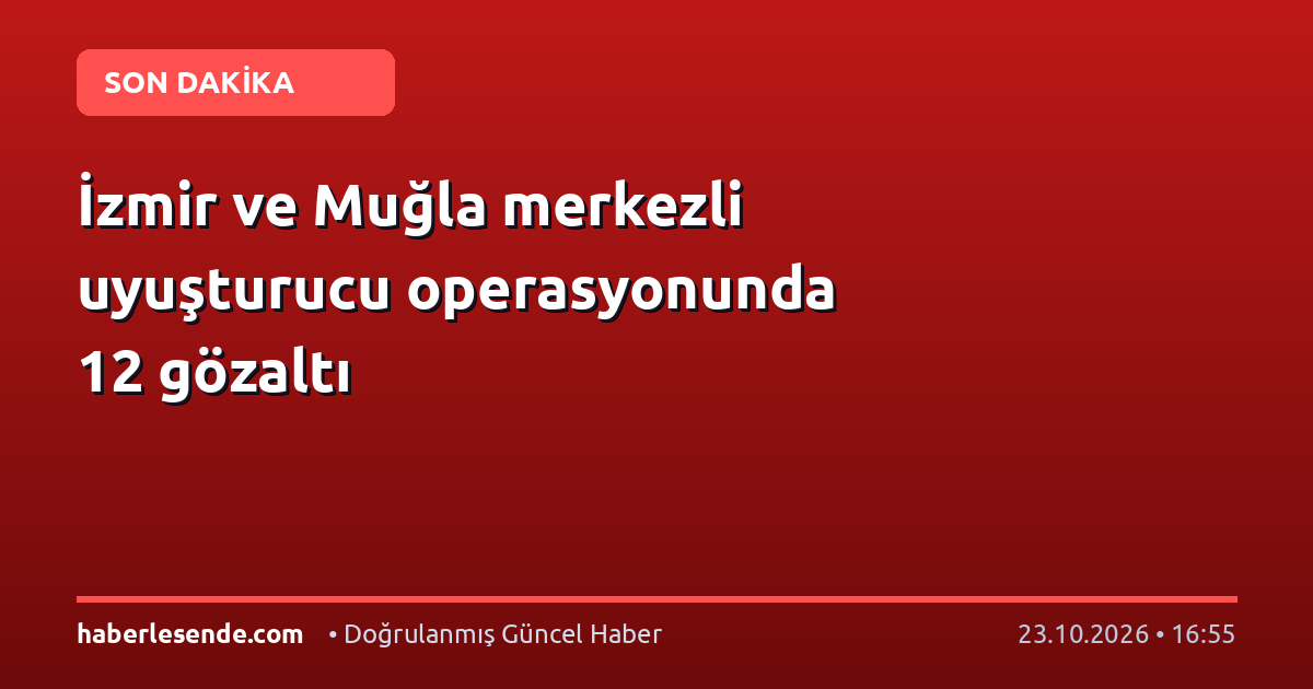 İzmir ve Muğla merkezli uyuşturucu operasyonunda 12 gözaltı