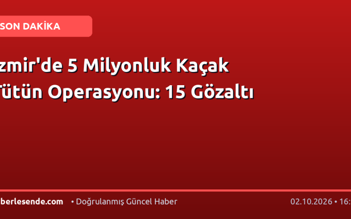 İzmir'de 5 Milyonluk Kaçak Tütün Operasyonu: 15 Gözaltı